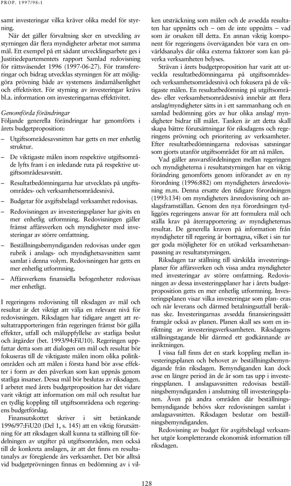 För transfereringar och bidrag utvecklas styrningen för att möjliggöra prövning både av systemens ändamålsenlighet och effektivitet. För styrning av investeringar krävs bl.a. information om investeringarnas effektivitet.