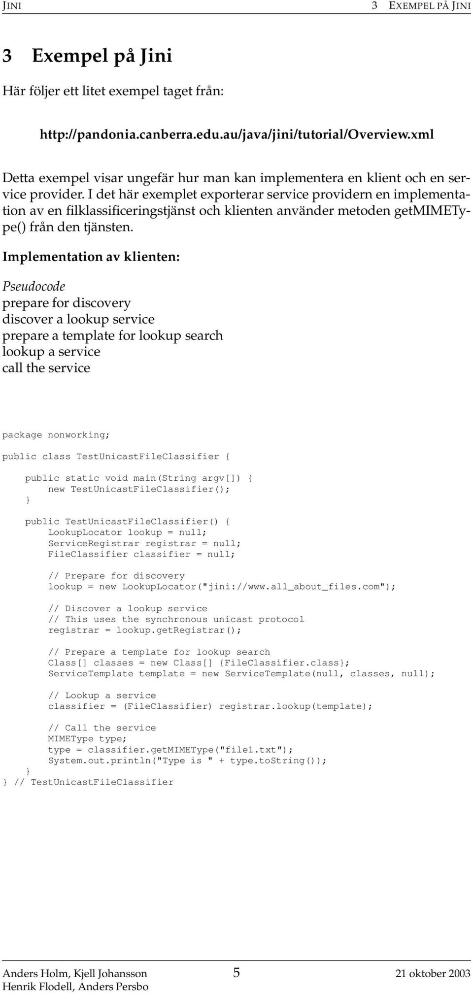 I det här exemplet exporterar service providern en implementation av en filklassificeringstjänst och klienten använder metoden getmimetype() från den tjänsten.