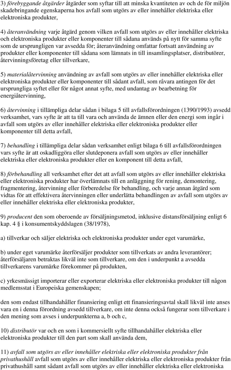 ursprungligen var avsedda för; återanvändning omfattar fortsatt användning av produkter eller komponenter till sådana som lämnats in till insamlingsplatser, distributörer, återvinningsföretag eller