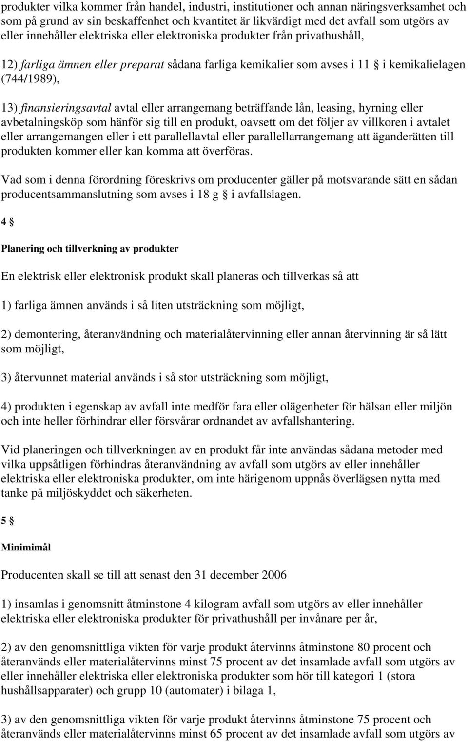 arrangemang beträffande lån, leasing, hyrning eller avbetalningsköp som hänför sig till en produkt, oavsett om det följer av villkoren i avtalet eller arrangemangen eller i ett parallellavtal eller