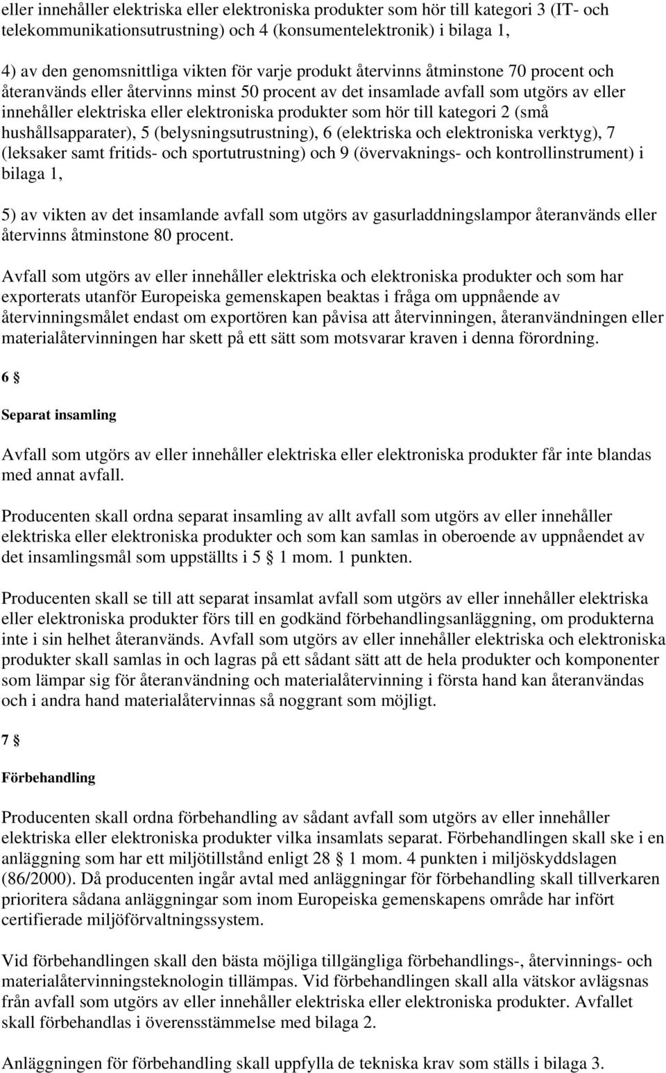 till kategori 2 (små hushållsapparater), 5 (belysningsutrustning), 6 (elektriska och elektroniska verktyg), 7 (leksaker samt fritids- och sportutrustning) och 9 (övervaknings- och kontrollinstrument)