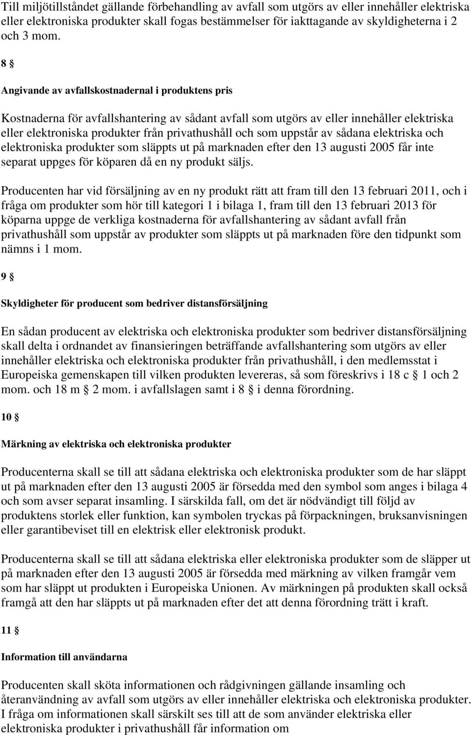 som uppstår av sådana elektriska och elektroniska produkter som släppts ut på marknaden efter den 13 augusti 2005 får inte separat uppges för köparen då en ny produkt säljs.