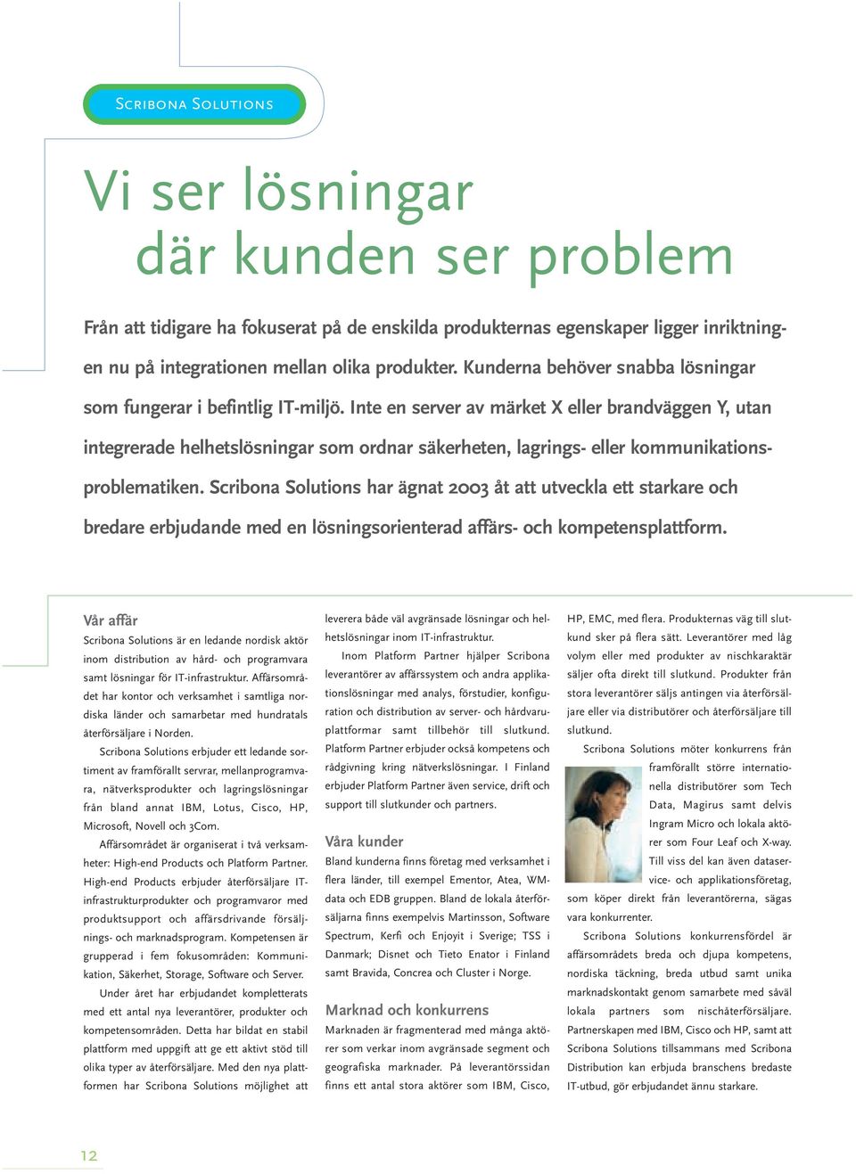 Inte en server av märket X eller brandväggen Y, utan integrerade helhetslösningar som ordnar säkerheten, lagrings- eller kommunikationsproblematiken.