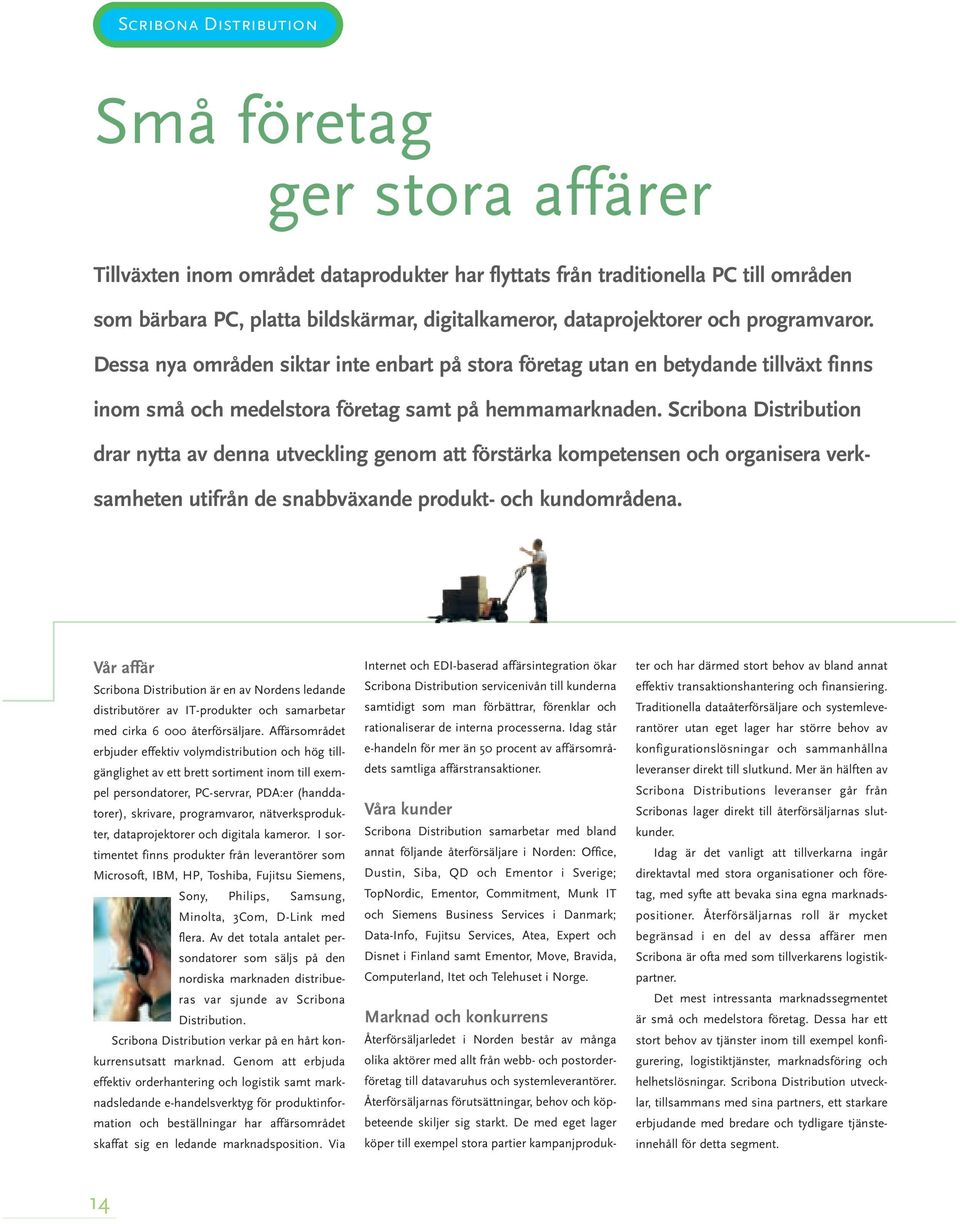 Scribona Distribution drar nytta av denna utveckling genom att förstärka kompetensen och organisera verksamheten utifrån de snabbväxande produkt- och kundområdena.
