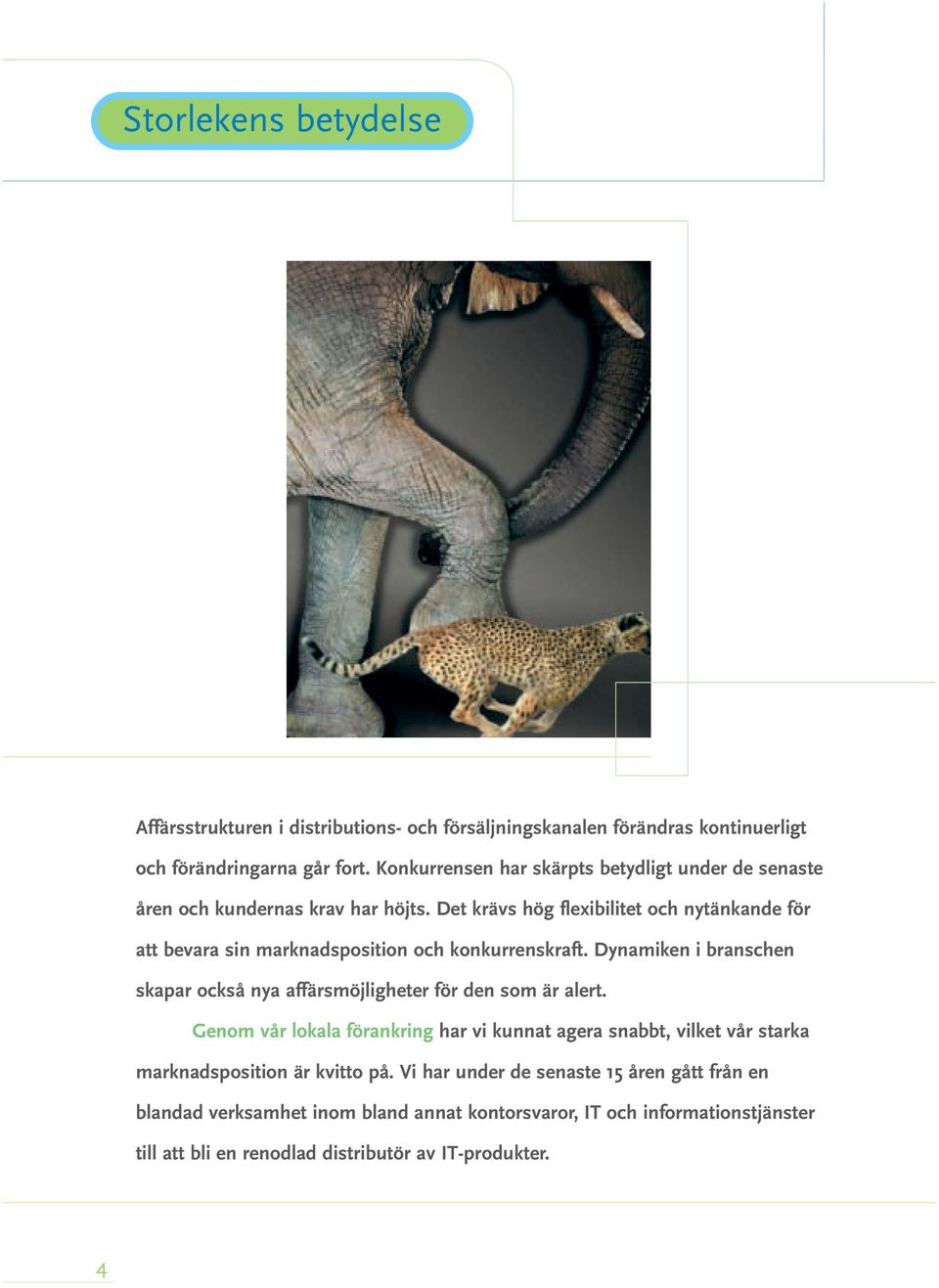 Det krävs hög flexibilitet och nytänkande för att bevara sin marknadsposition och konkurrenskraft.