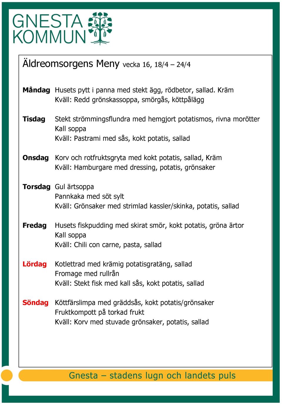 rotfruktsgryta med kokt potatis, sallad, Kräm Kväll: Hamburgare med dressing, potatis, grönsaker Torsdag Gul ärtsoppa Pannkaka med söt sylt Kväll: Grönsaker med strimlad kassler/skinka, potatis,