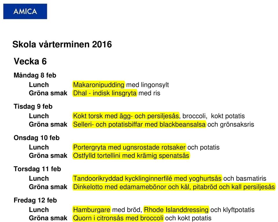rotsaker och potatis Ostfylld tortellini med krämig spenatsås Tandoorikryddad kycklinginnerfilé med yoghurtsås och basmatiris Dinkelotto med