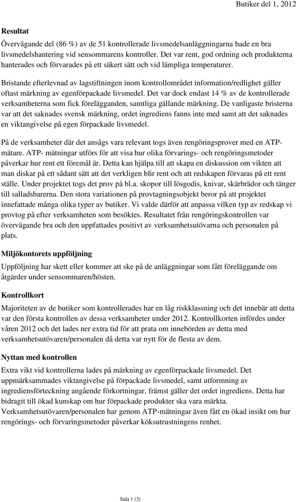 Bristande efterlevnad av lagstiftningen inom kontrollområdet information/redlighet gäller oftast märkning av egenförpackade livsmedel.