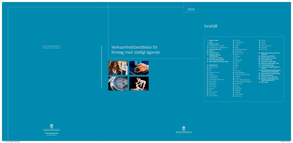 13 Statens ägarpolicy 2011 22 Styrelsen 26 Hållbar utveckling 34 Ersättningar och andra anställningsvillkor 37 Uppföljning och utvärdering 40 Den statliga företagsportföljen 43 Statens ägande i