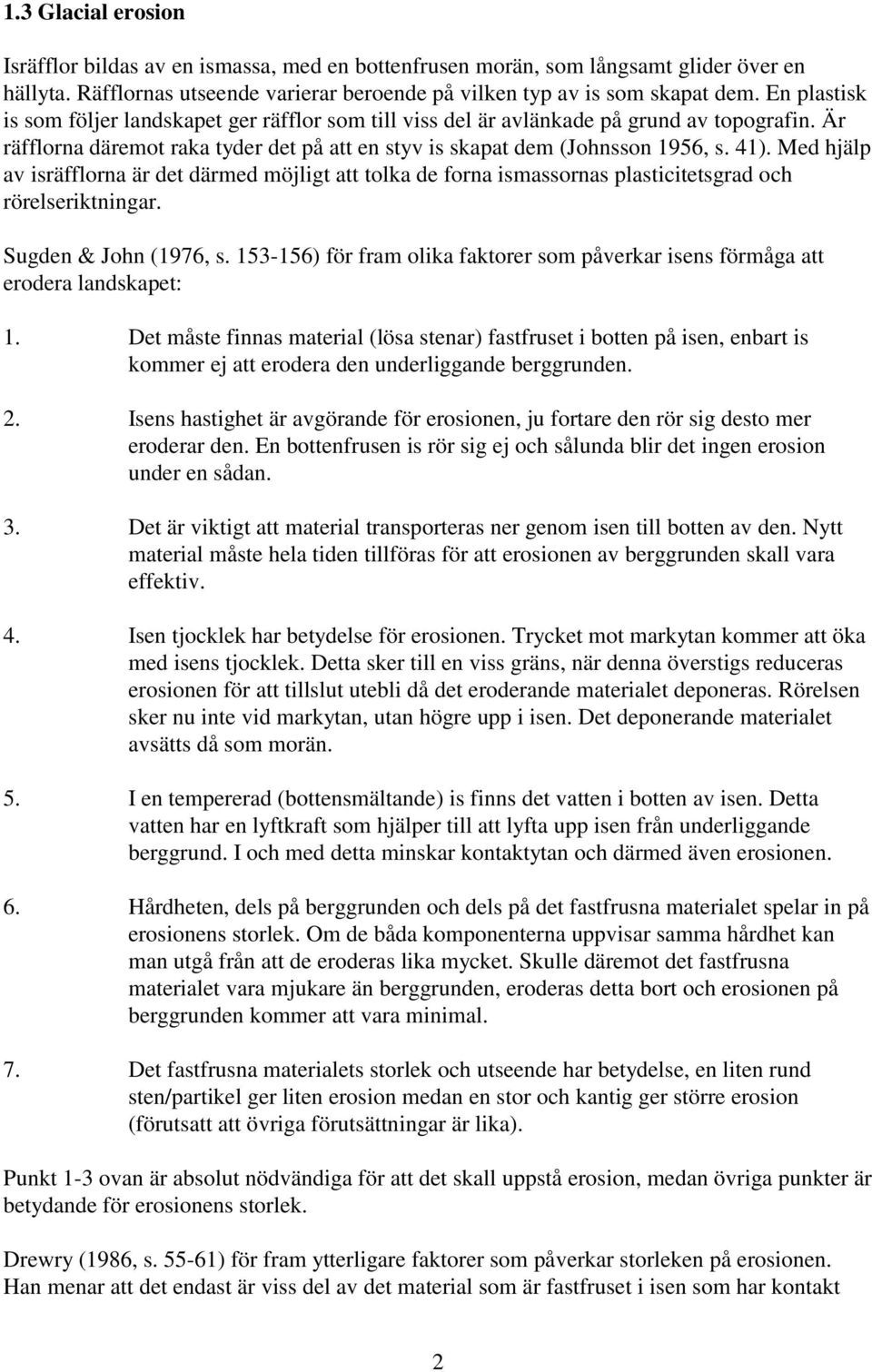 Med hjälp av isräfflorna är det därmed möjligt att tolka de forna ismassornas plasticitetsgrad och rörelseriktningar. Sugden & John (1976, s.