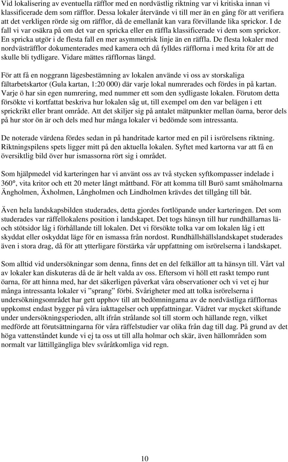 I de fall vi var osäkra på om det var en spricka eller en räffla klassificerade vi dem som sprickor. En spricka utgör i de flesta fall en mer asymmetrisk linje än en räffla.