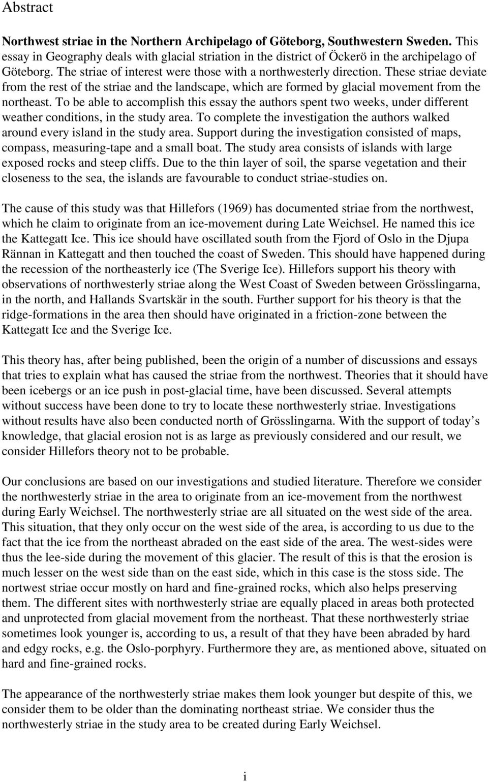 To be able to accomplish this essay the authors spent two weeks, under different weather conditions, in the study area.