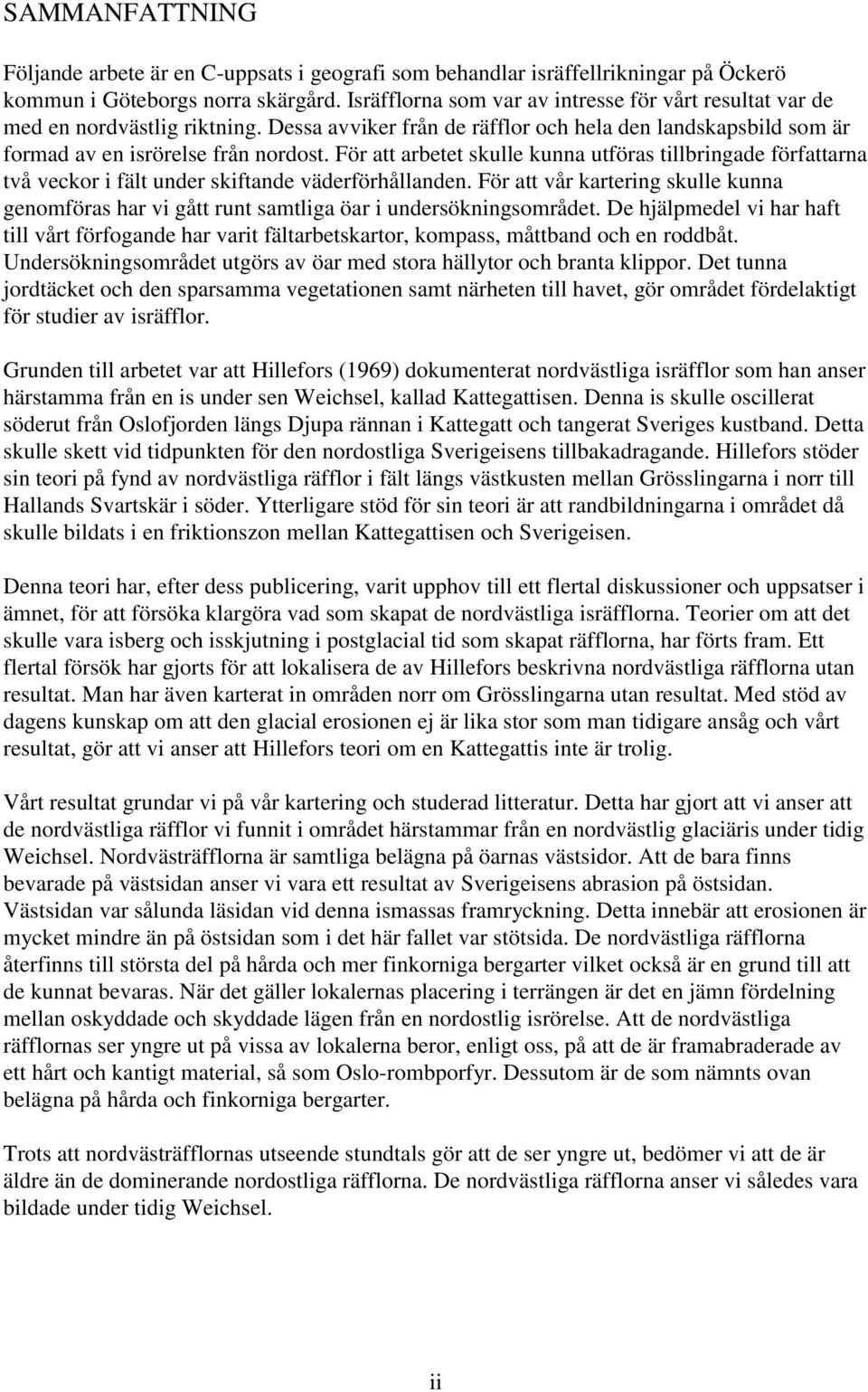 För att arbetet skulle kunna utföras tillbringade författarna två veckor i fält under skiftande väderförhållanden.