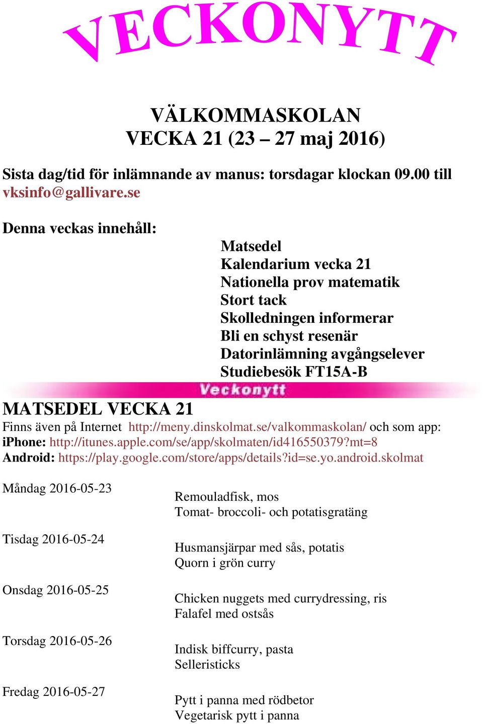 VECKA 21 Finns även på Internet http://meny.dinskolmat.se/valkommaskolan/ och som app: iphone: http://itunes.apple.com/se/app/skolmaten/id416550379?mt=8 Android: https://play.google.