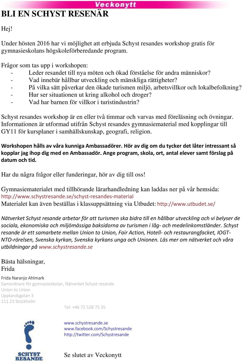 - På vilka sätt påverkar den ökade turismen miljö, arbetsvillkor och lokalbefolkning? - Hur ser situationen ut kring alkohol och droger? - Vad har barnen för villkor i turistindustrin?