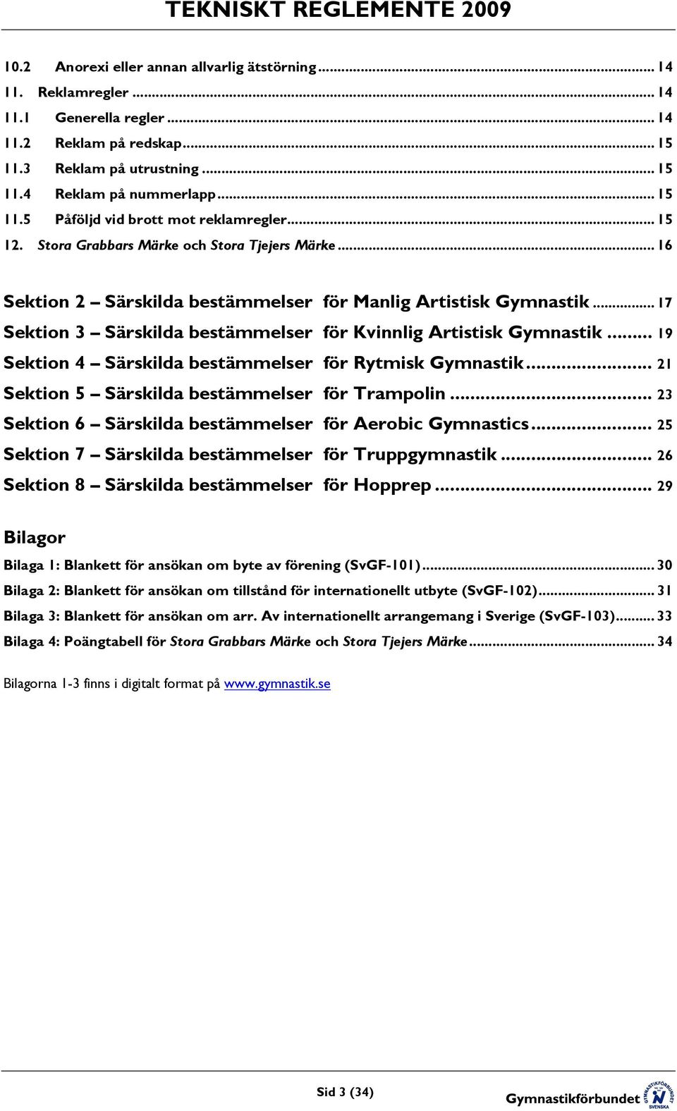 .. 19 Sektion 4 Särskilda bestämmelser för Rytmisk Gymnastik... 21 Sektion 5 Särskilda bestämmelser för Trampolin... 23 Sektion 6 Särskilda bestämmelser för Aerobic Gymnastics.