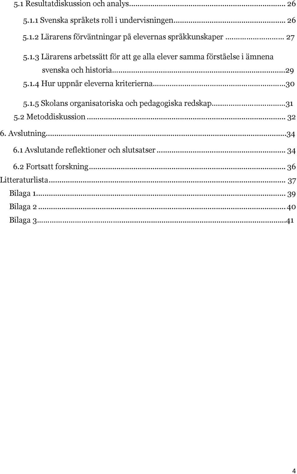 1.5 Skolans organisatoriska och pedagogiska redskap.. 31 5.2 Metoddiskussion... 32 6. Avslutning...34 6.