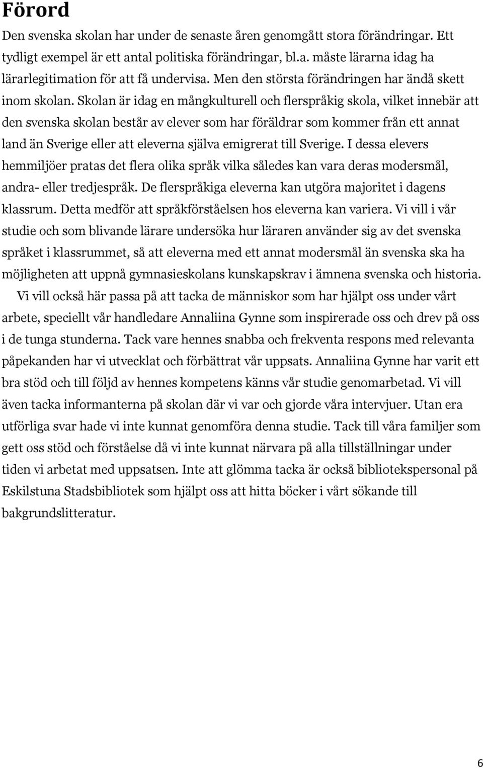 Skolan är idag en mångkulturell och flerspråkig skola, vilket innebär att den svenska skolan består av elever som har föräldrar som kommer från ett annat land än Sverige eller att eleverna själva