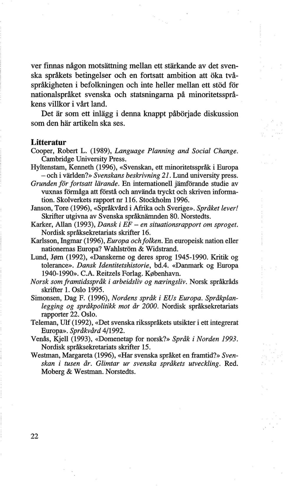 Litteratur Cooper, Robert L. (1989), Language Planning and Social Change. Cambridge University Press. Hyltenstam, Kenneth (1996), «Svenskan, ett minoritetsspråk i Europa - och i världen?