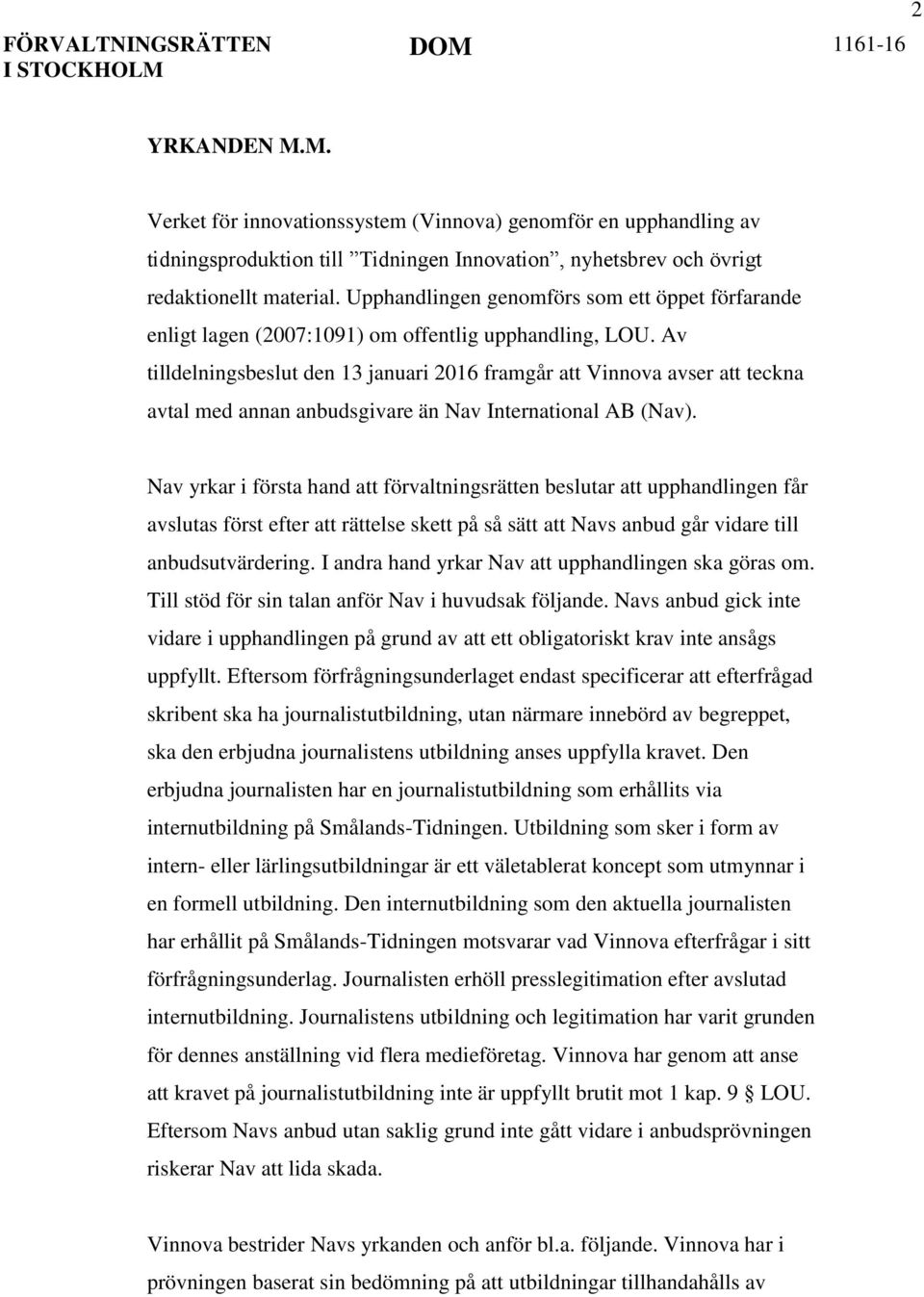 Av tilldelningsbeslut den 13 januari 2016 framgår att Vinnova avser att teckna avtal med annan anbudsgivare än Nav International AB (Nav).