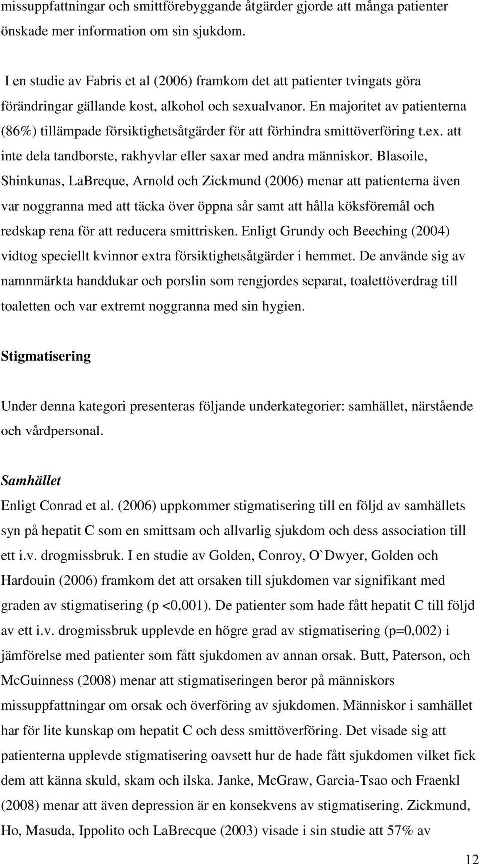 En majoritet av patienterna (86%) tillämpade försiktighetsåtgärder för att förhindra smittöverföring t.ex. att inte dela tandborste, rakhyvlar eller saxar med andra människor.