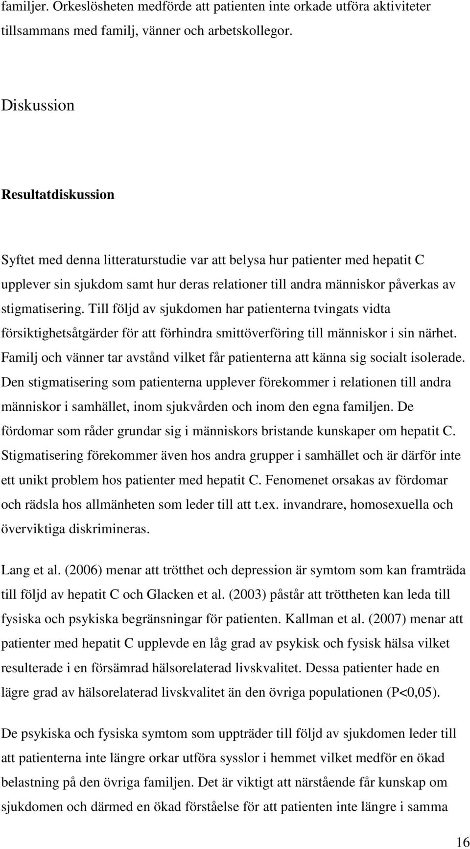 stigmatisering. Till följd av sjukdomen har patienterna tvingats vidta försiktighetsåtgärder för att förhindra smittöverföring till människor i sin närhet.