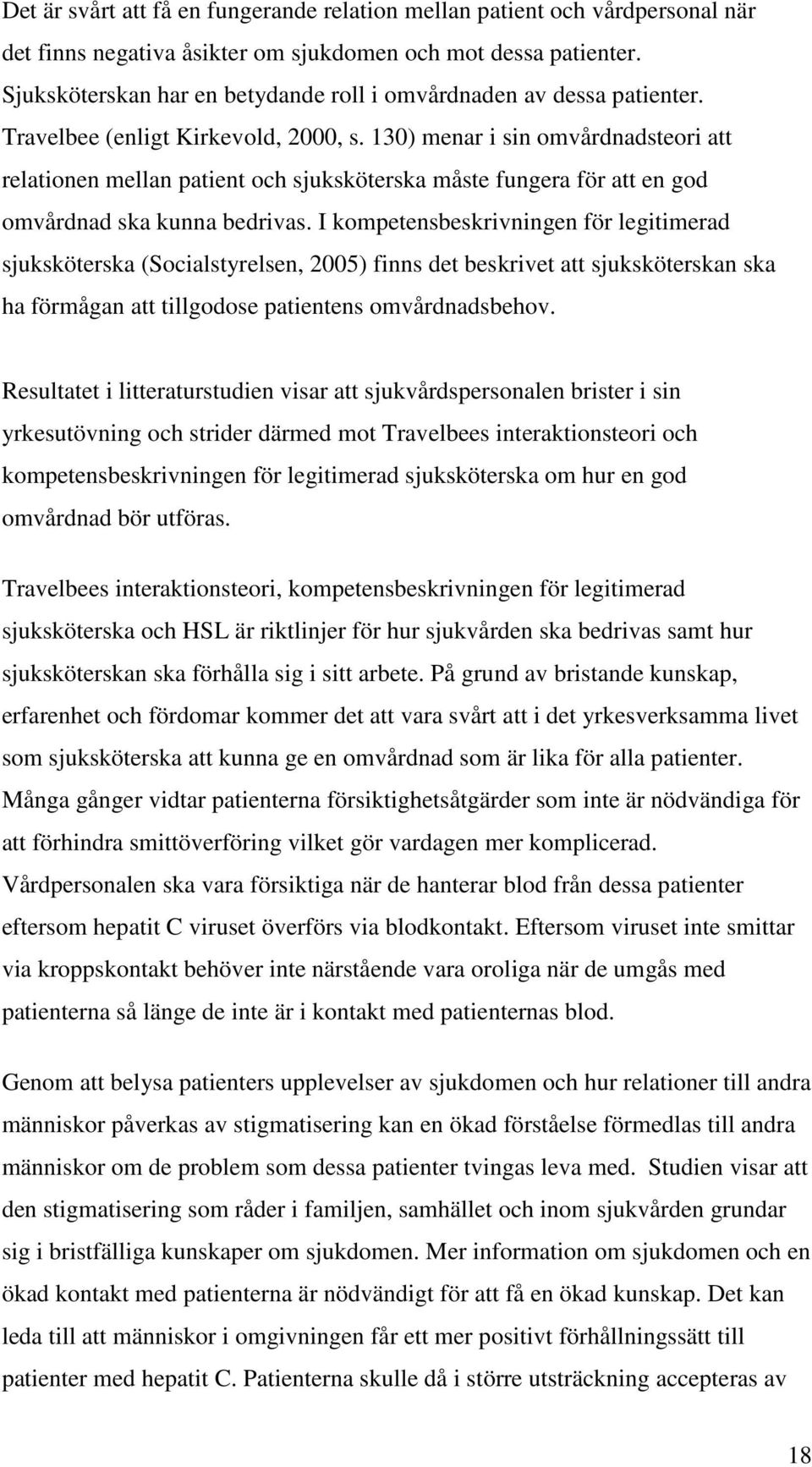 130) menar i sin omvårdnadsteori att relationen mellan patient och sjuksköterska måste fungera för att en god omvårdnad ska kunna bedrivas.