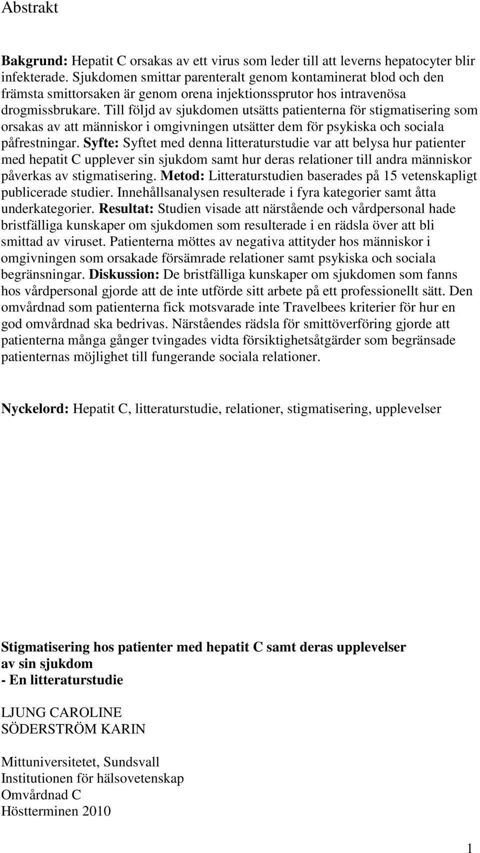 Till följd av sjukdomen utsätts patienterna för stigmatisering som orsakas av att människor i omgivningen utsätter dem för psykiska och sociala påfrestningar.