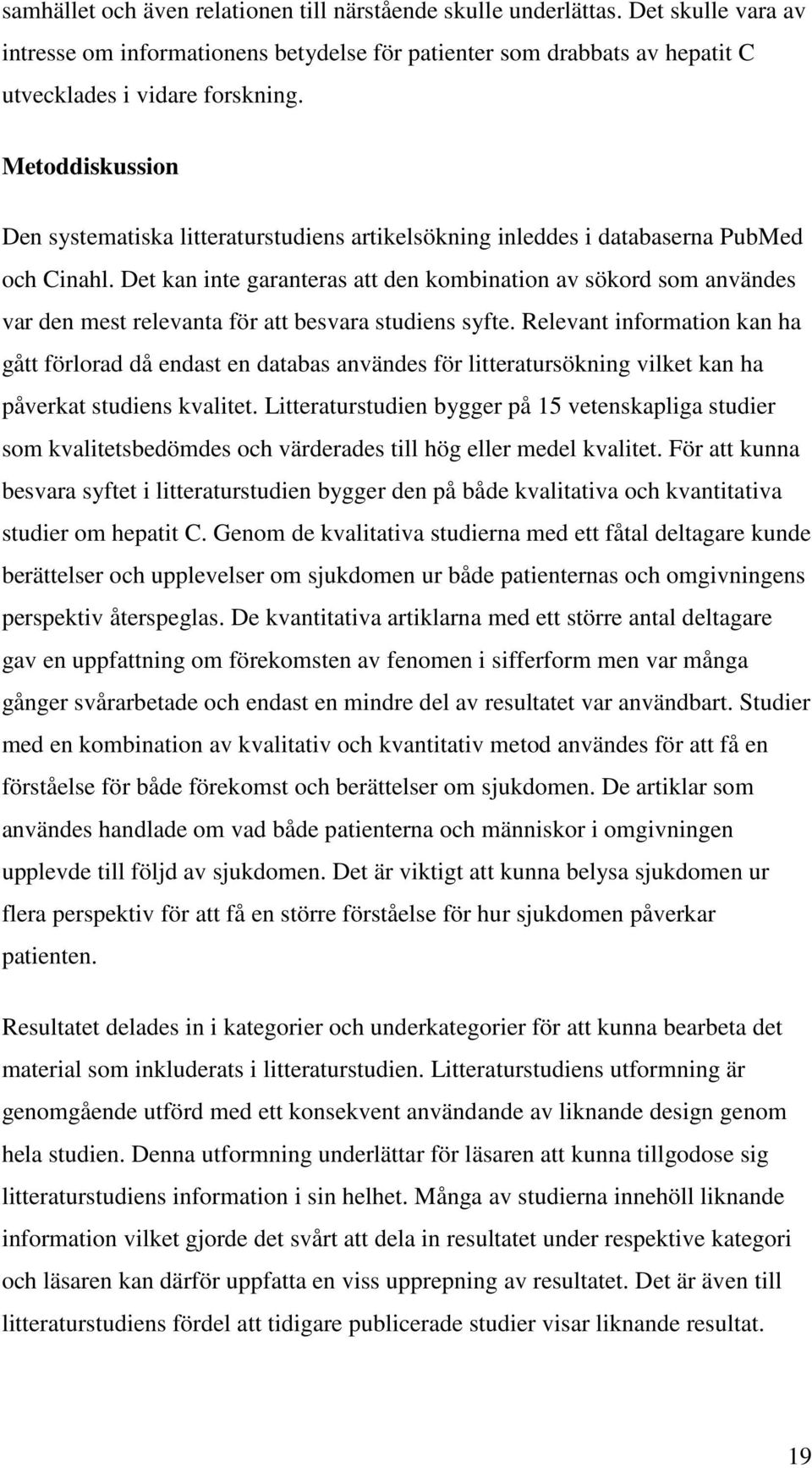 Det kan inte garanteras att den kombination av sökord som användes var den mest relevanta för att besvara studiens syfte.