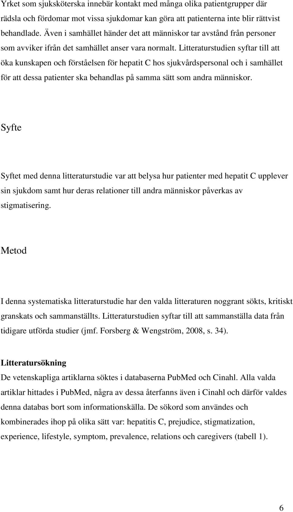 Litteraturstudien syftar till att öka kunskapen och förståelsen för hepatit C hos sjukvårdspersonal och i samhället för att dessa patienter ska behandlas på samma sätt som andra människor.