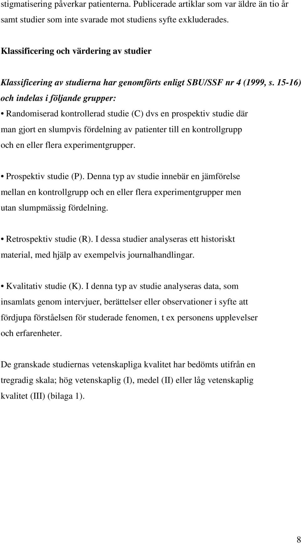 15-16) och indelas i följande grupper: Randomiserad kontrollerad studie (C) dvs en prospektiv studie där man gjort en slumpvis fördelning av patienter till en kontrollgrupp och en eller flera