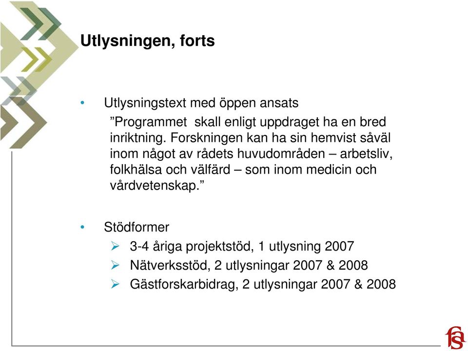 Forskningen kan ha sin hemvist såväl inom något av rådets huvudområden arbetsliv, folkhälsa och