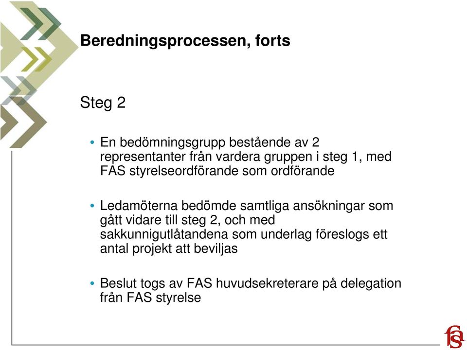 samtliga ansökningar som gått vidare till steg 2, och med sakkunnigutlåtandena som underlag