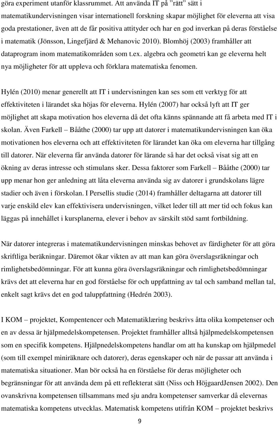 inverkan på deras förståelse i matematik (Jönsson, Lingefjärd & Mehanovic 2010). Blomhöj (2003) framhåller att dataprogram inom matematikområden som t.ex.