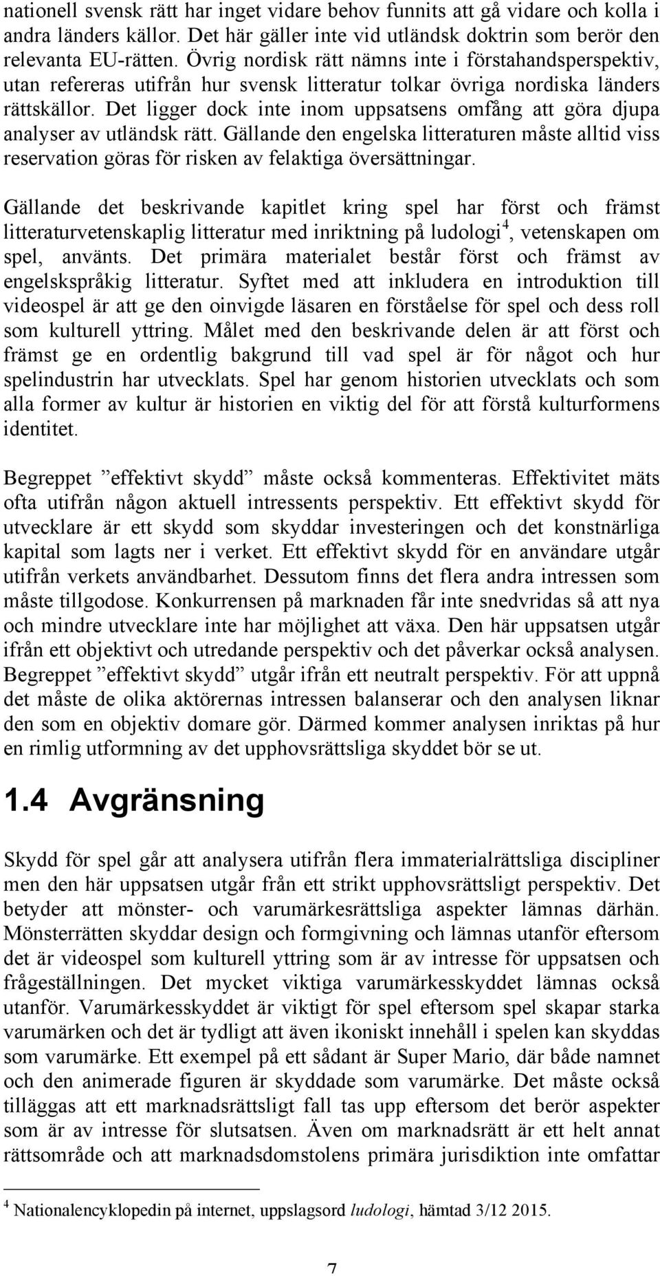 Det ligger dock inte inom uppsatsens omfång att göra djupa analyser av utländsk rätt. Gällande den engelska litteraturen måste alltid viss reservation göras för risken av felaktiga översättningar.