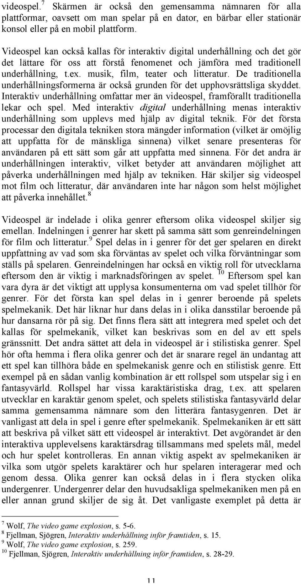 musik, film, teater och litteratur. De traditionella underhållningsformerna är också grunden för det upphovsrättsliga skyddet.