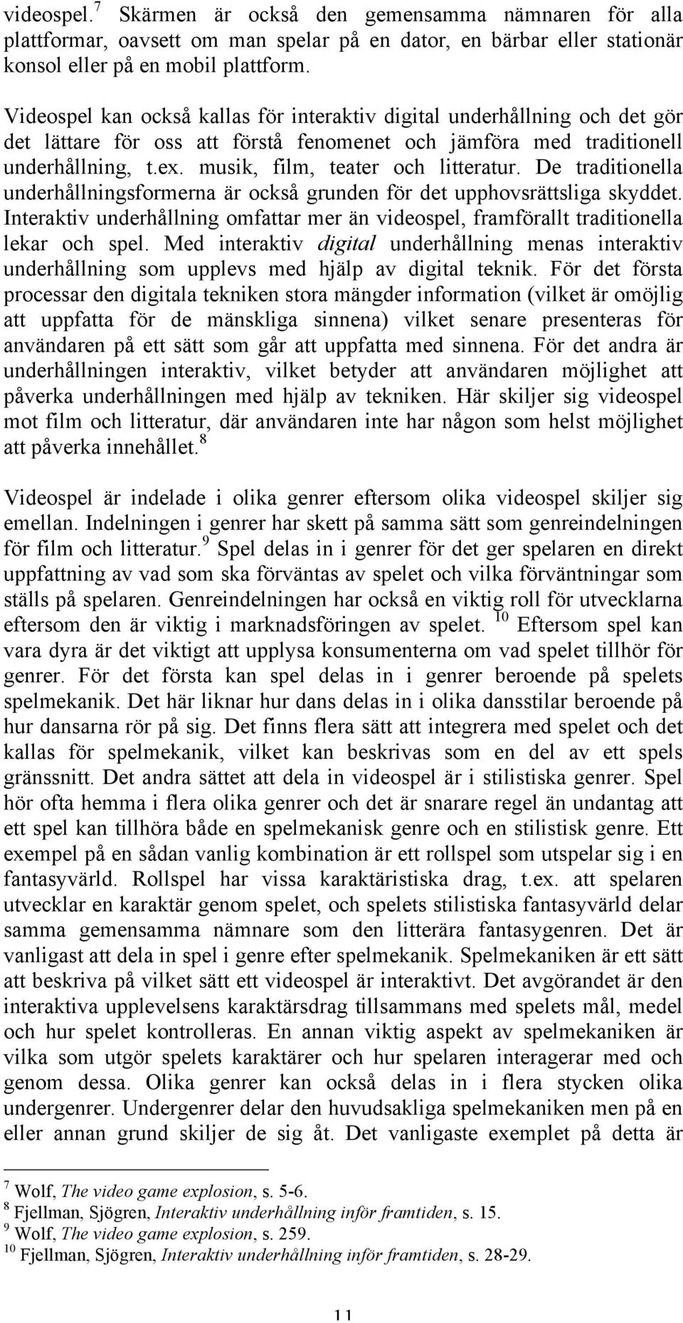 musik, film, teater och litteratur. De traditionella underhållningsformerna är också grunden för det upphovsrättsliga skyddet.