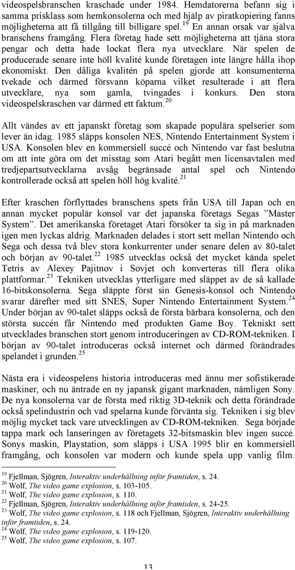 När spelen de producerade senare inte höll kvalité kunde företagen inte längre hålla ihop ekonomiskt.