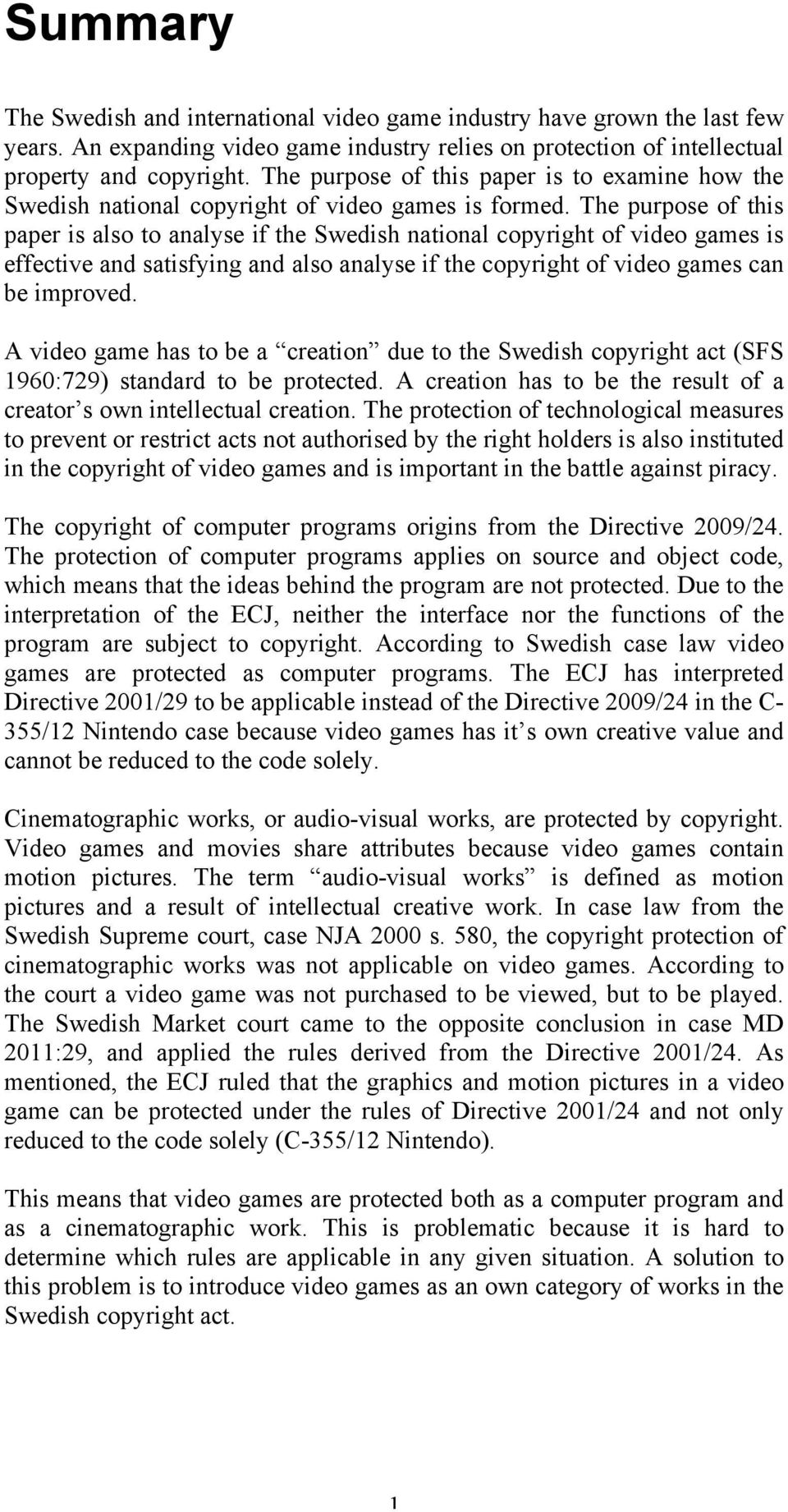 The purpose of this paper is also to analyse if the Swedish national copyright of video games is effective and satisfying and also analyse if the copyright of video games can be improved.
