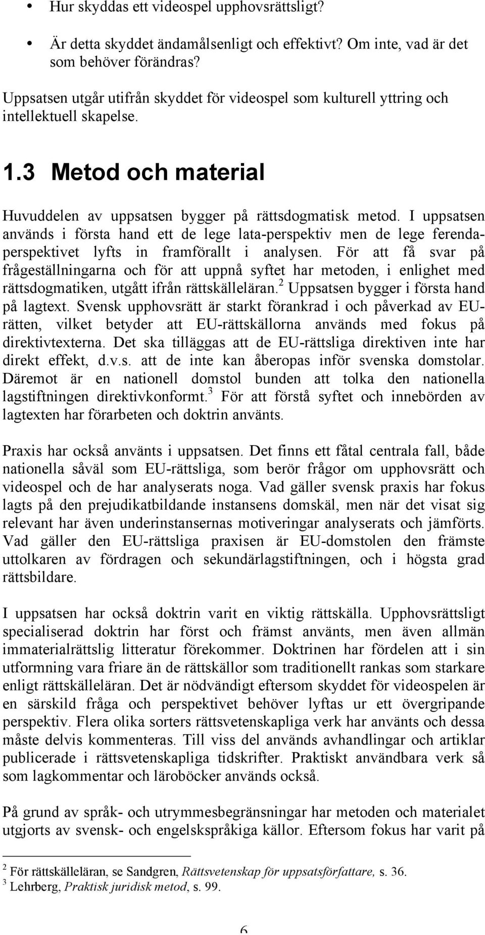 I uppsatsen används i första hand ett de lege lata-perspektiv men de lege ferendaperspektivet lyfts in framförallt i analysen.