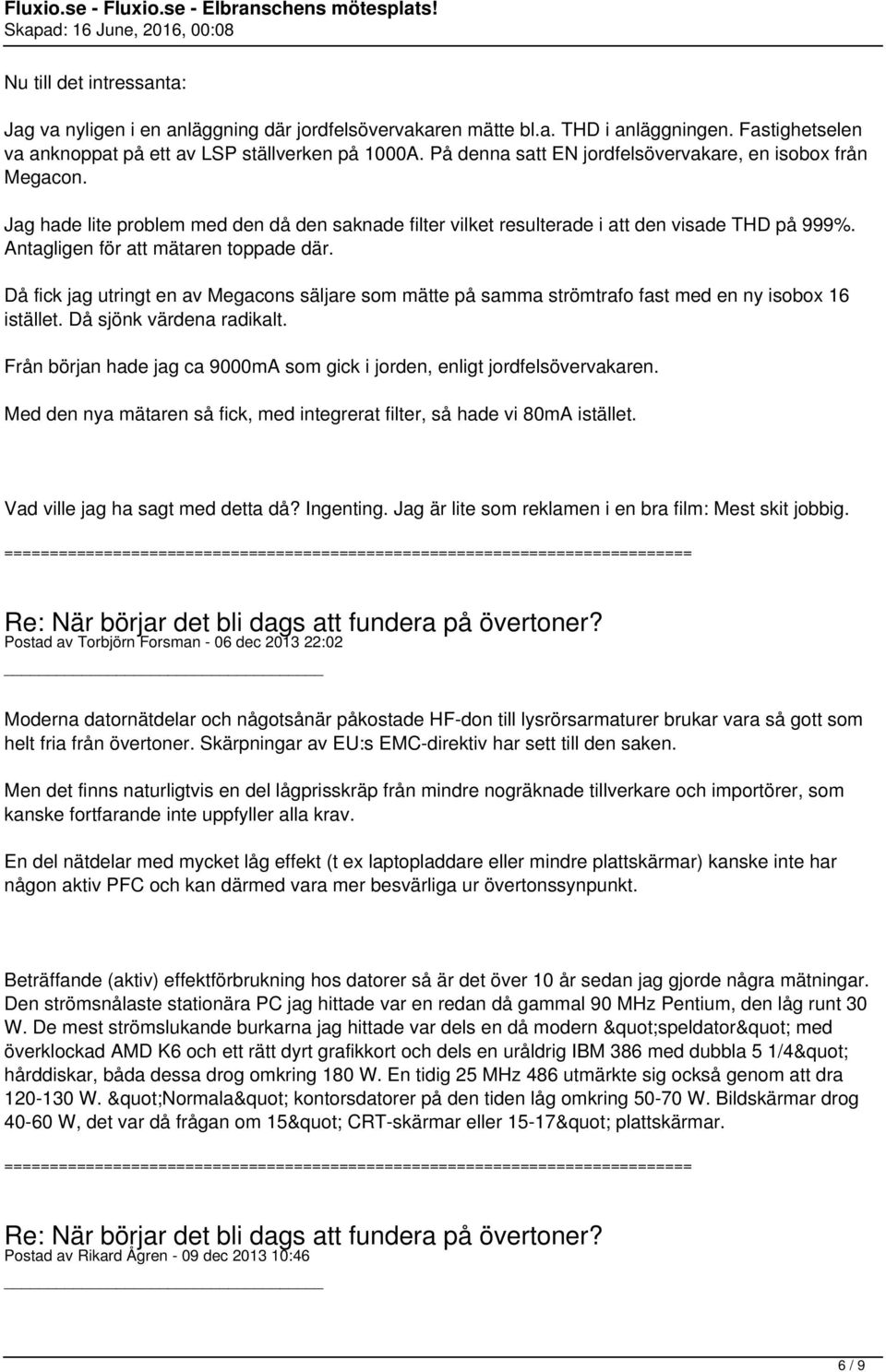 Antagligen för att mätaren toppade där. Då fick jag utringt en av Megacons säljare som mätte på samma strömtrafo fast med en ny isobox 16 istället. Då sjönk värdena radikalt.