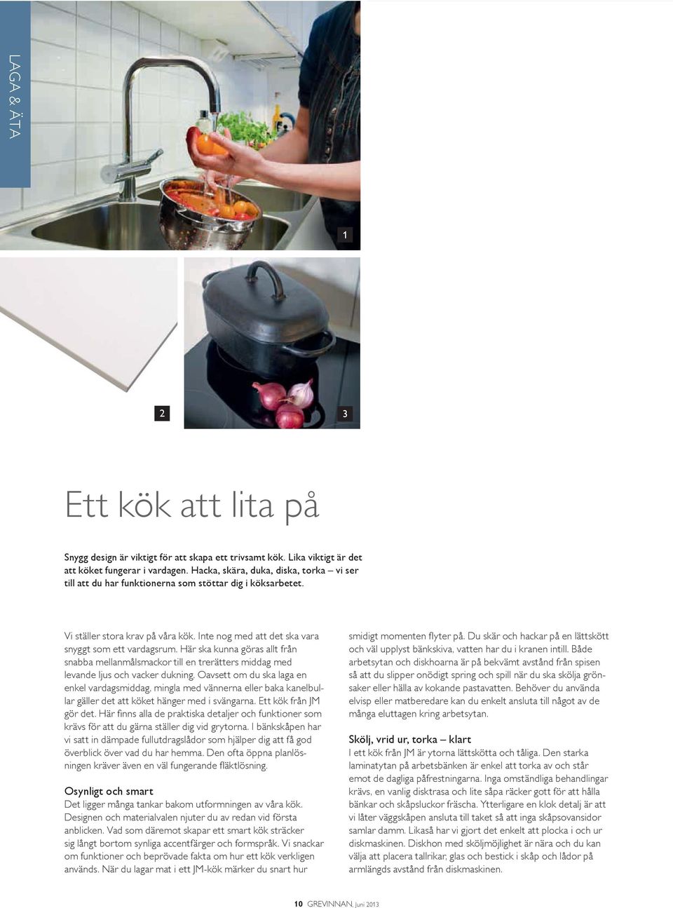 Det svensktillverkade köket från Ballingslöv/Vedum är av klassisk modell med vita släta luckor. Bänkskåpen har dämpade fullutdragslådor för maximal tillgänglighet. 1.