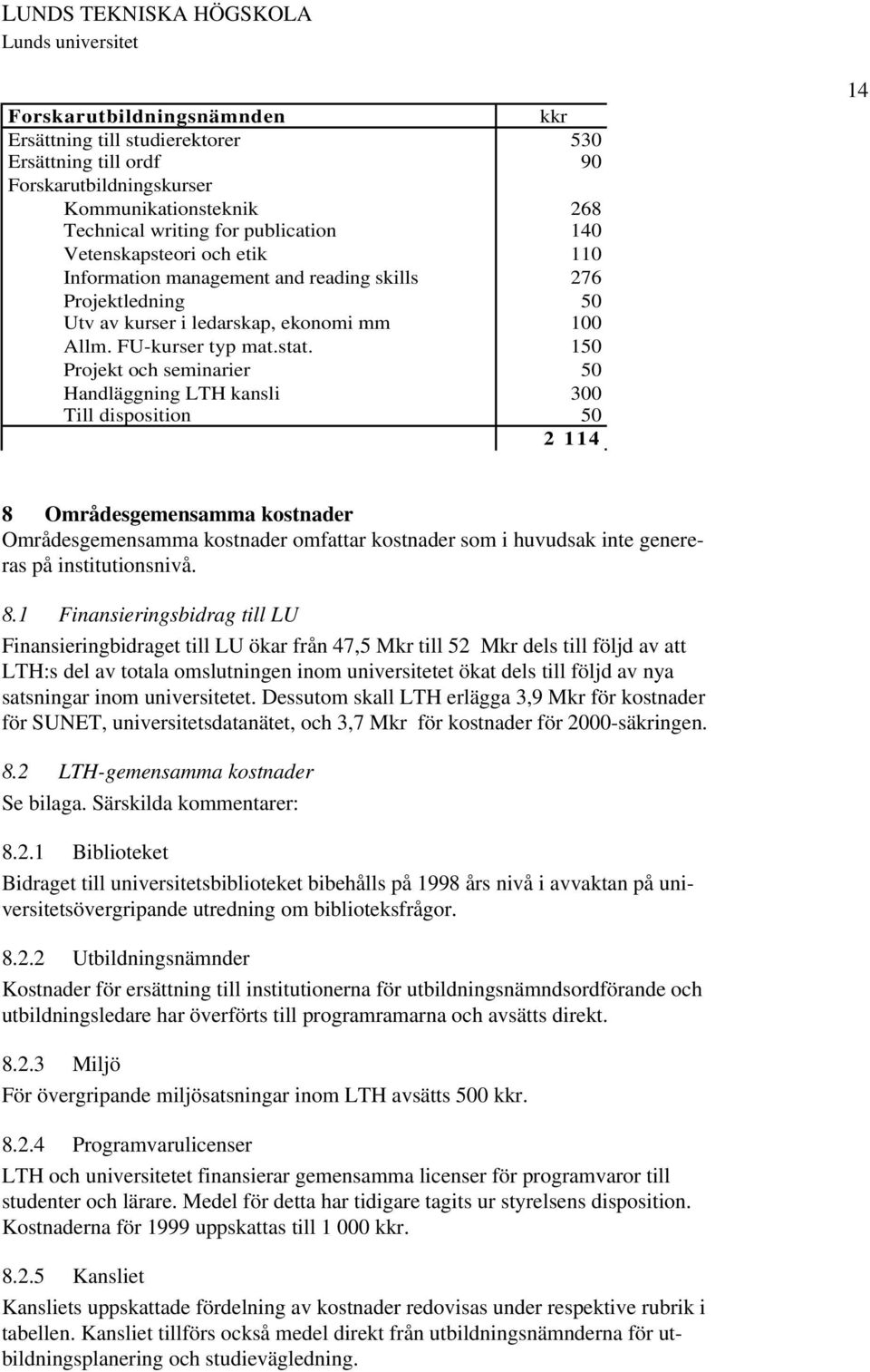 150 Projekt och seminarier 50 Handläggning LTH kansli 300 Till disposition 50 2 114 14 8 Områdesgemensamma kostnader Områdesgemensamma kostnader omfattar kostnader som i huvudsak inte genereras på