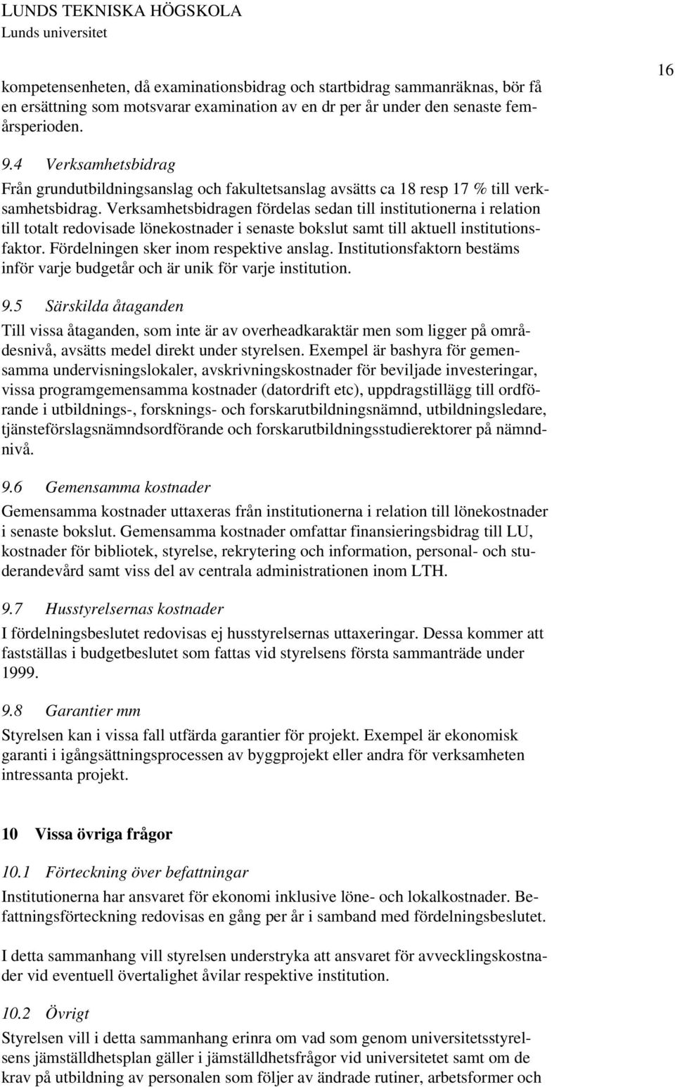 Verksamhetsbidragen fördelas sedan till institutionerna i relation till totalt redovisade lönekostnader i senaste bokslut samt till aktuell institutionsfaktor.