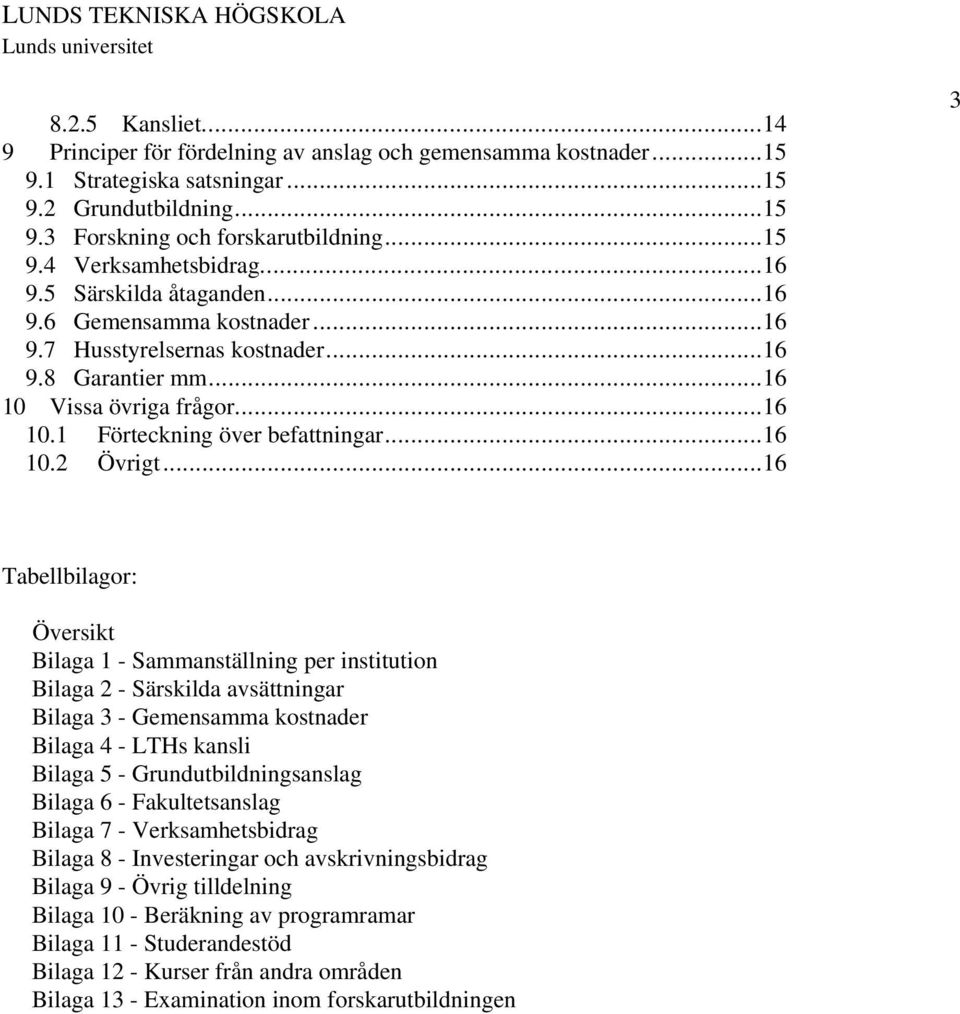 ..16 3 Tabellbilagor: Översikt Bilaga 1 - Sammanställning per institution Bilaga 2 - Särskilda avsättningar Bilaga 3 - Gemensamma kostnader Bilaga 4 - LTHs kansli Bilaga 5 - Grundutbildningsanslag