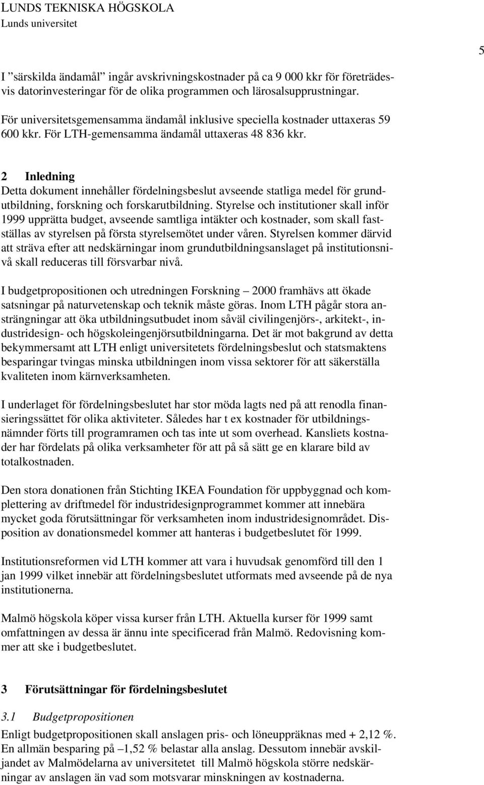 2 Inledning Detta dokument innehåller fördelningsbeslut avseende statliga medel för grundutbildning, forskning och forskarutbildning.