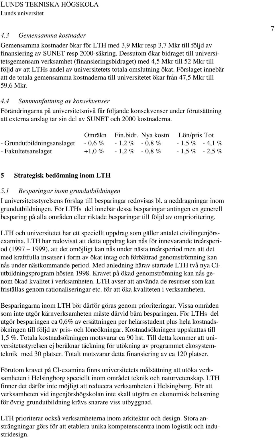 Förslaget innebär att de totala gemensamma kostnaderna till universitetet ökar från 47,5 Mkr till 59,6 Mkr. 7 4.