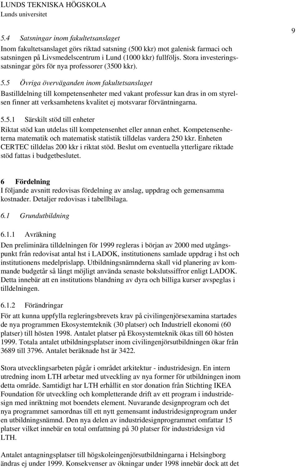 5 Övriga överväganden inom fakultetsanslaget Bastilldelning till kompetensenheter med vakant professur kan dras in om styrelsen finner att verksamhetens kvalitet ej motsvarar förväntningarna. 5.5.1 Särskilt stöd till enheter Riktat stöd kan utdelas till kompetensenhet eller annan enhet.