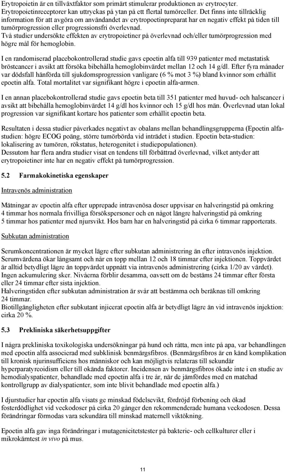 Två studier undersökte effekten av erytropoietiner på överlevnad och/eller tumörprogression med högre mål för hemoglobin.