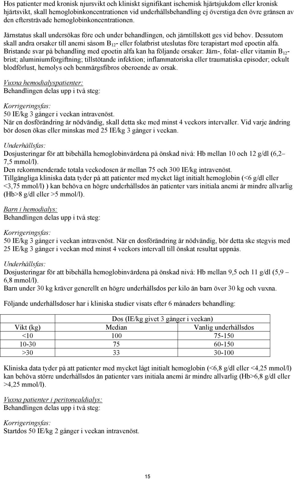 Dessutom skall andra orsaker till anemi såsom B 12 - eller folatbrist uteslutas före terapistart med epoetin alfa.